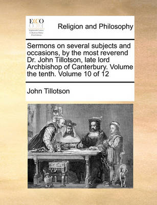 Book cover for Sermons on several subjects and occasions, by the most reverend Dr. John Tillotson, late lord Archbishop of Canterbury. Volume the tenth. Volume 10 of 12