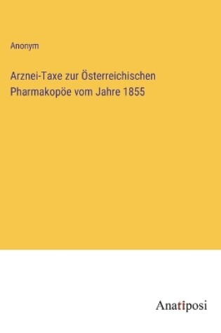 Cover of Arznei-Taxe zur Österreichischen Pharmakopöe vom Jahre 1855
