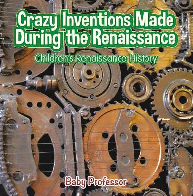 Book cover for Crazy Inventions Made During the Renaissance Children's Renaissance History