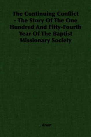 Cover of The Continuing Conflict - The Story Of The One Hundred And Fifty-Fourth Year Of The Baptist Missionary Society