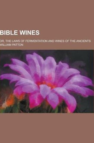 Cover of Bible Wines; Or, the Laws of Fermentation and Wines of the Ancients