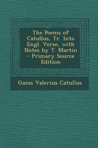 Cover of Poems of Catullus, Tr. Into Engl. Verse, with Notes by T. Martin