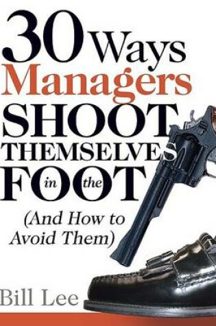 Cover of 30 Ways Managers Shoot Themselves in the Foot