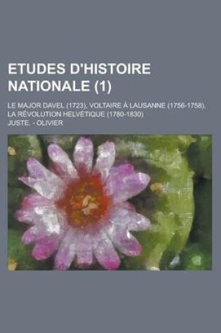 Cover of Etudes D'Histoire Nationale; Le Major Davel (1723), Voltaire a Lausanne (1756-1758), La Revolution Helvetique (1780-1830) (1)