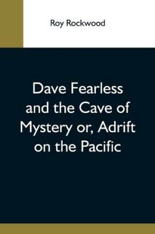 Cover of Dave Fearless And The Cave Of Mystery Or, Adrift On The Pacific