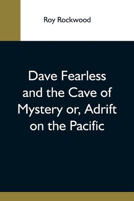 Book cover for Dave Fearless And The Cave Of Mystery Or, Adrift On The Pacific