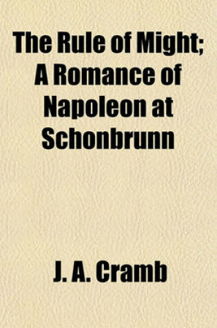 Cover of The Rule of Might; A Romance of Napoleon at Schonbrunn