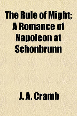 Book cover for The Rule of Might; A Romance of Napoleon at Schonbrunn