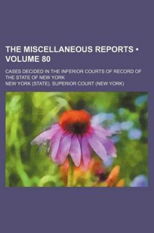 Cover of The Miscellaneous Reports (Volume 80); Cases Decided in the Inferior Courts of Record of the State of New York