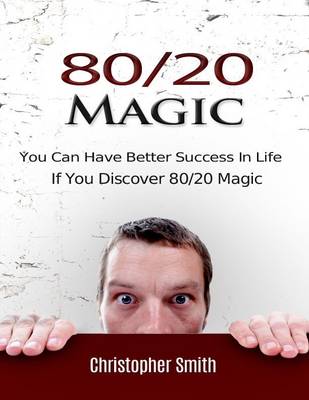 Book cover for 80/20 Magic: You Can Have Better Success In Life If You Discover 80/20 Magic