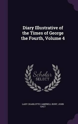 Book cover for Diary Illustrative of the Times of George the Fourth, Volume 4