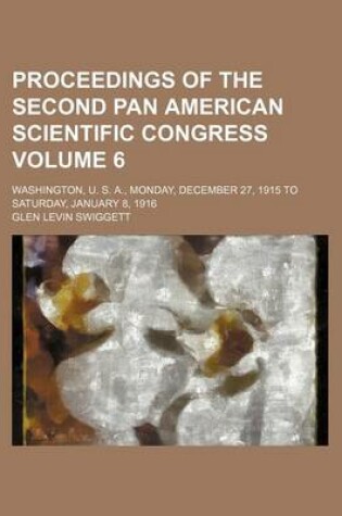 Cover of Proceedings of the Second Pan American Scientific Congress Volume 6; Washington, U. S. A., Monday, December 27, 1915 to Saturday, January 8, 1916