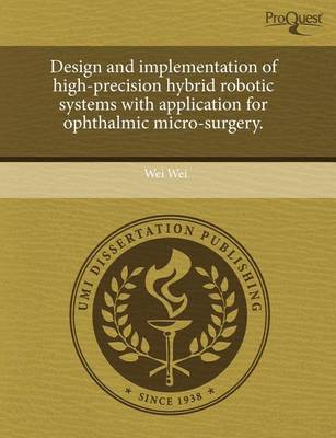 Book cover for Design and Implementation of High-Precision Hybrid Robotic Systems with Application for Ophthalmic Micro-Surgery.