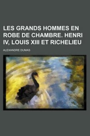 Cover of Les Grands Hommes En Robe de Chambre. Henri IV, Louis XIII Et Richelieu (2)