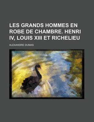 Book cover for Les Grands Hommes En Robe de Chambre. Henri IV, Louis XIII Et Richelieu (2)