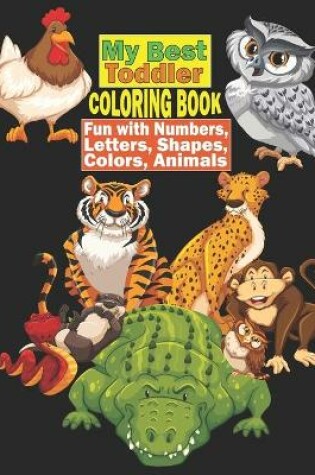 Cover of My Best Toddler Coloring Book - Fun with Numbers, Letters, Shapes, Colors, Animals