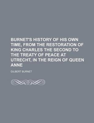 Book cover for Burnet's History of His Own Time, from the Restoration of King Charles the Second to the Treaty of Peace at Utrecht, in the Reign of Queen Anne