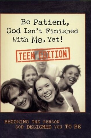 Cover of Be Patient, God Isn't Finished with Me Yet - Teen Edition