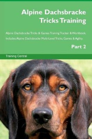 Cover of Alpine Dachsbracke Tricks Training Alpine Dachsbracke Tricks & Games Training Tracker & Workbook. Includes