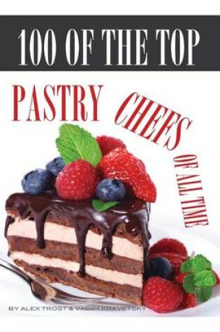 Cover of 100 of the Top Pastry Chefs of All Time