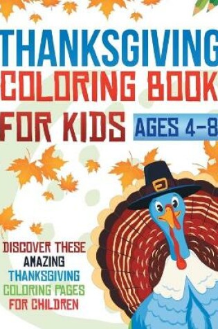 Cover of Thanksgiving Coloring Book For Kids Ages 4-8! Discover These Amazing Thanksgiving Coloring Pages For Children