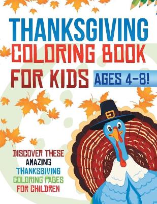 Book cover for Thanksgiving Coloring Book For Kids Ages 4-8! Discover These Amazing Thanksgiving Coloring Pages For Children