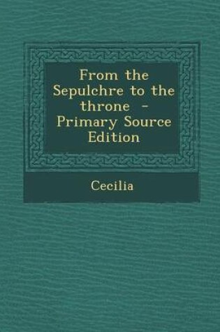 Cover of From the Sepulchre to the Throne - Primary Source Edition