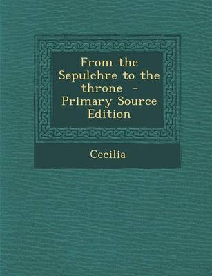 Book cover for From the Sepulchre to the Throne - Primary Source Edition