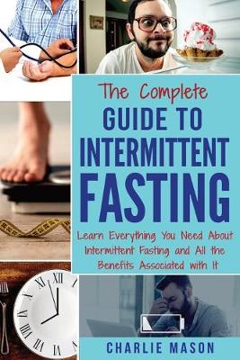 Book cover for The Complete Guide to Intermittent Fasting: Learn Everything You Need About Intermittent Fasting and All the Benefits Associated with It