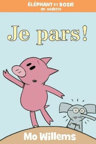 Cover of Éléphant Et Rosie: Je Pars!