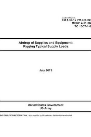 Cover of Technical Manual TM 4-48.12 (FM 4-20.112) MCRP 4-11.3K TO 13C7-1-8 Airdrop of Supplies and Equipment