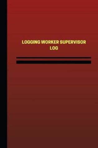 Cover of Logging Worker Supervisor Log (Logbook, Journal - 124 pages, 6 x 9 inches)