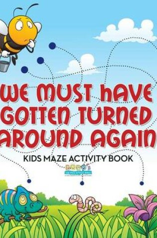 Cover of We Must Have Gotten Turned Around Again Kids Maze Activity Book