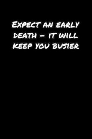 Cover of Expect An Early Death � It Will Keep You Busier�