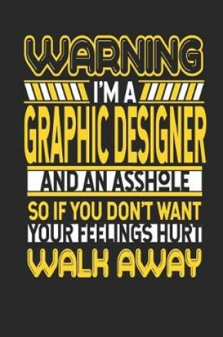 Cover of Warning I'm a Graphic Designer and an Asshole So If You Don't Want Your Feelings Hurt Walk Away