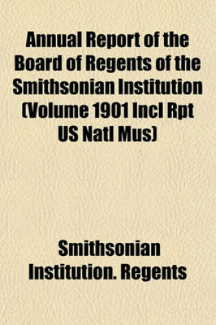 Cover of Annual Report of the Board of Regents of the Smithsonian Institution (Volume 1901 Incl Rpt Us Natl Mus)