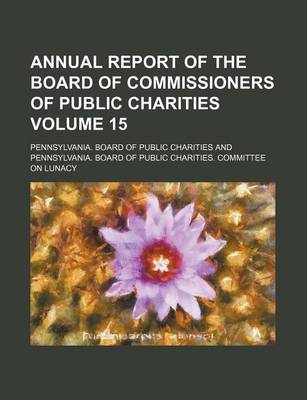 Book cover for Annual Report of the Board of Commissioners of Public Charities Volume 15