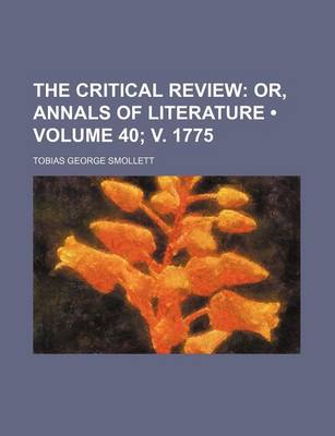 Book cover for The Critical Review (Volume 40; V. 1775); Or, Annals of Literature