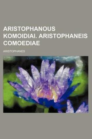 Cover of Aristophanous Komoidiai. Aristophaneis Comoediae