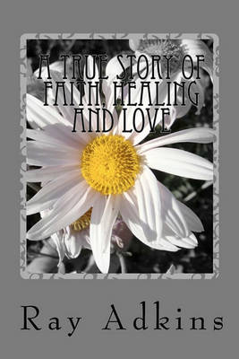 Book cover for A True Story of Faith, Healing and Love