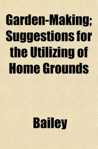 Cover of Garden-Making; Suggestions for the Utilizing of Home Grounds