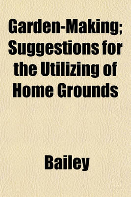 Book cover for Garden-Making; Suggestions for the Utilizing of Home Grounds
