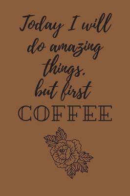 Book cover for Today I will do amazing things. but, first coffee