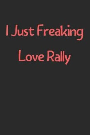 Cover of I Just Freaking Love Rally