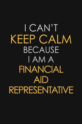 Book cover for I Can't Keep Calm Because I Am A Financial Aid Representative