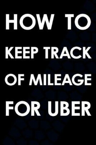 Cover of How To Keep Track Of Mileage For Uber