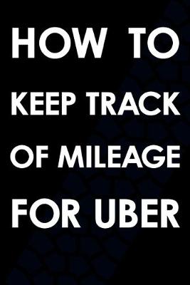 Book cover for How To Keep Track Of Mileage For Uber