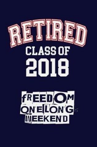 Cover of Retired Class Of 2018, Freedom, One Long Weekend