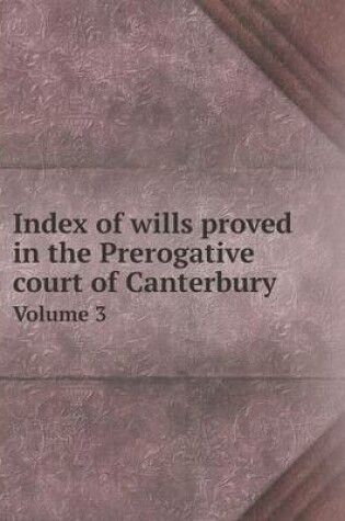 Cover of Index of wills proved in the Prerogative court of Canterbury Volume 3