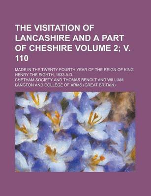 Book cover for The Visitation of Lancashire and a Part of Cheshire; Made in the Twenty-Fourth Year of the Reign of King Henry the Eighth, 1533 A.D. Volume 2; V. 110